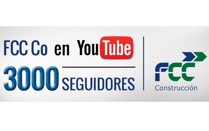 FCC Construcción obtiene 1.500 seguidores en tan sólo una semana y alcanza los 3000 seguidores en su canal de Youtube